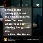 Abe-Brown-Wisdom-Sitting-in-the-county-jail-is-not-the-time-to-become-wise.