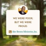 Abe Brown Wisdom - We were poor, but we were proud.