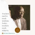 Abe Brown Wisdom - Teachers used to teach students. Today, teachers teach subjects.